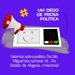UM DEDO DE PROSA POLÍTICA  MIGUELENSE - ALAGOANA - NACIONAL E MUNDIAL