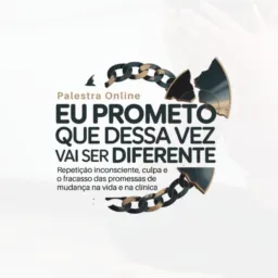 31/03- 20h - SOCIAL- Eu Prometo Que Dessa Vez Vai Ser Diferente.”: Repetição inconsciente, culpa e