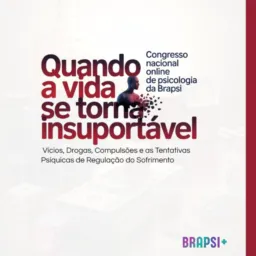 21/02- Social- 9h-Congresso Nacional Online da BRAPSI-Quando a Vida se Torna Insuportável: Vícios