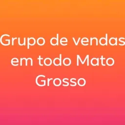 Grupo de vendas em todo Mato Grosso