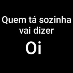 Quem tá sozinha vai dizer oi 🥹