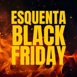 ESQUENTA BLACK FRIDAY