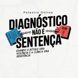 08/04 20h Social: Diagnóstico Não É Sentença: Quando o Rótulo Vira Violência e a Clínica Vira Resi