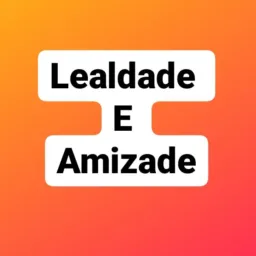 Lealdade & Amizade