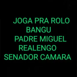 JOGA PRA ROLO, BANGU, PADRE MIGUEL,  REALENGO,, SENADOR CAMARA