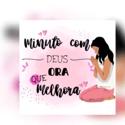 MINUTO COM DEUS, ORA QUE MELHORA