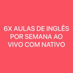 AULAS INGLÊS CONVERSAÇÃO, 6X POR SEMANA