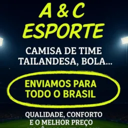 A & C ESPORTE CAMISA DE TIME TAILANDESA, BOLAS... ENVIAMOS PARA TODO O BRASIL