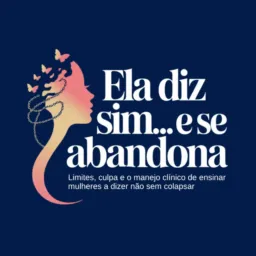 20/05 20h Social “Ela Diz Sim… e Se Abandona”: Limites, culpa e o manejo clínico de ensinar mulher