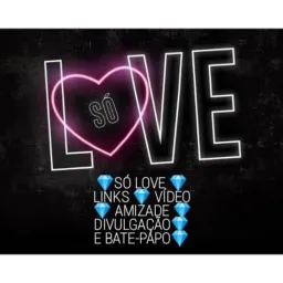 💎SÓ LOVE 💎 LINKS 💎 VÍDEO 💎 AMIZADE 💎DIVULGAÇÃO💎 E BATE-PAPO💎