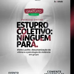 13/03- 17h00- SOCIAL- *ESTUPRO COLETIVO: Ninguém Para.*  Efeito Lúcifer, desumanização da vítima