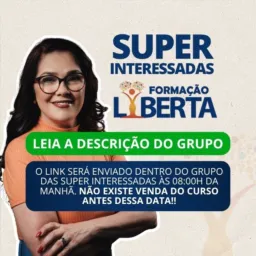 XVIII - SUPER INTERESSADAS - FORMAÇÃO LIBERTA - INSCRIÇÃO 08 DA MANHÃ - 12/04 - BÔNUS ESPECIAIS