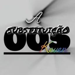A Substituição "005"& Amigos(,keven)