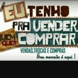 Eu tenho para VENDER quem quer COMPRAR