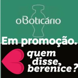 PROMOÇÃO( O Boticário e quem disse, Berenice?)