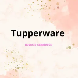 Tupperware Novos e Seminovos 🥰💗