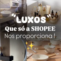 Luxos da Shopee ✨✨✨