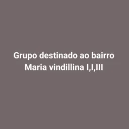 GRUPO BAIRRO MARIA VINDILINA I,II,III