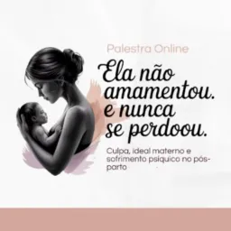 07/05- 15h00-SOCIAL-(Palestra) Ela Não Amamentou. E Nunca Se Perdoou.﻿ Culpa, ideal materno