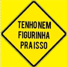 Tenho nem figurinha pra isso