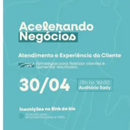 30/04 ACELERANDO NEGÓCIOS | Atendimento e experiência do cliente